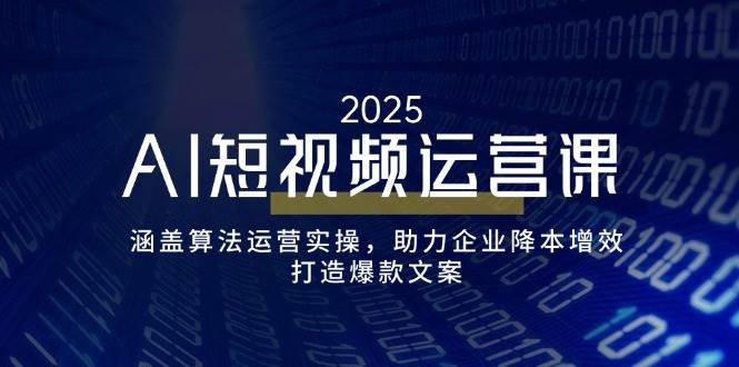 AI短视频运营课，涵盖算法运营实操，助力企业降本增效，打造爆款文案知源共链|免费获取全站资源|免费视频资源|无会员免费资源平台|无限制资源下载|免费赚钱平台|小程序赚钱|赚钱项目网站|免费看视频获取奖励|免费资源下载|免费视频赚钱知源共链