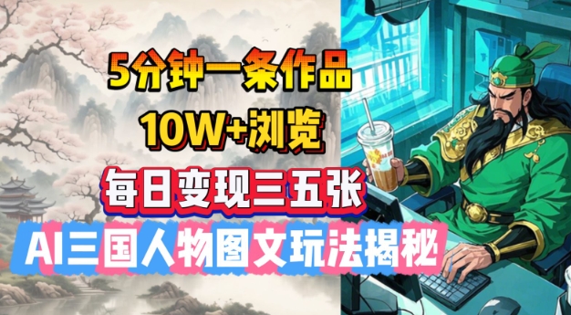 5分钟一条作品，10W+浏览，每日变现三五张，AI三国人物图文玩法揭秘知源共链|免费获取全站资源|免费视频资源|无会员免费资源平台|无限制资源下载|免费赚钱平台|小程序赚钱|赚钱项目网站|免费看视频获取奖励|免费资源下载|免费视频赚钱知源共链
