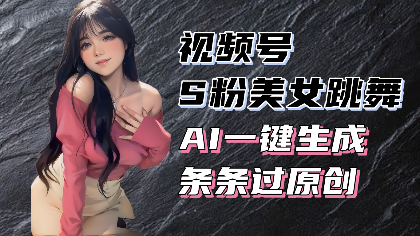 揭秘视频号S粉美女跳舞赛道，一键生成原创视频，收益翻倍！知源共链|免费获取全站资源|免费视频资源|无会员免费资源平台|无限制资源下载|免费赚钱平台|小程序赚钱|赚钱项目网站|免费看视频获取奖励|免费资源下载|免费视频赚钱知源共链