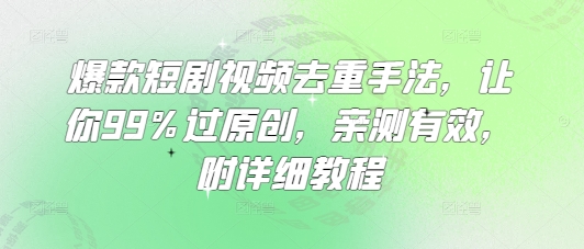 爆款短剧视频去重手法，让你99%过原创，亲测有效，附详细教程知源共链|免费获取全站资源|免费视频资源|无会员免费资源平台|无限制资源下载|免费赚钱平台|小程序赚钱|赚钱项目网站|免费看视频获取奖励|免费资源下载|免费视频赚钱知源共链