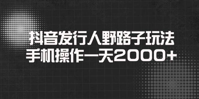 抖音发行人野路子玩法，手机操作一天2000知源共链|免费获取全站资源|免费视频资源|无会员免费资源平台|无限制资源下载|免费赚钱平台|小程序赚钱|赚钱项目网站|免费看视频获取奖励|免费资源下载|免费视频赚钱知源共链