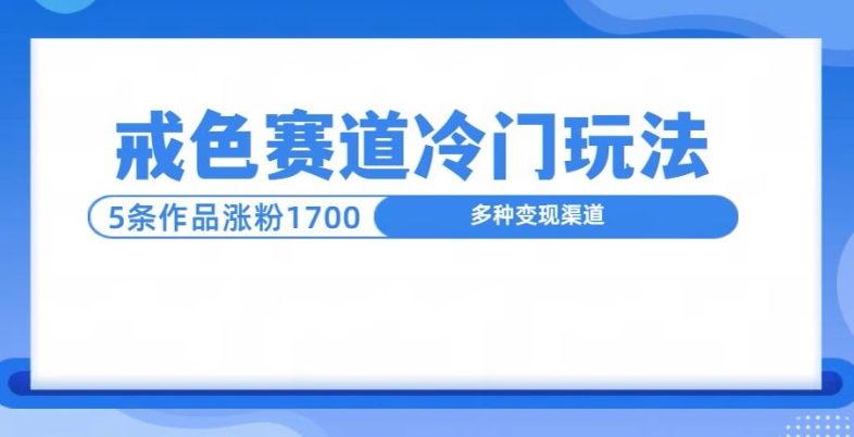 新号5条作品涨粉1600 ，戒色赛道冷门玩法，教程送你知源共链|免费获取全站资源|免费视频资源|无会员免费资源平台|无限制资源下载|免费赚钱平台|小程序赚钱|赚钱项目网站|免费看视频获取奖励|免费资源下载|免费视频赚钱知源共链