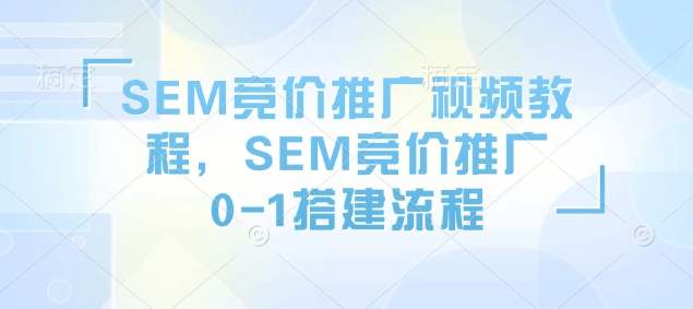 SEM竞价推广视频教程，SEM竞价推广0-1搭建流程知源共链|免费获取全站资源|免费视频资源|无会员免费资源平台|无限制资源下载|免费赚钱平台|小程序赚钱|赚钱项目网站|免费看视频获取奖励|免费资源下载|免费视频赚钱知源共链