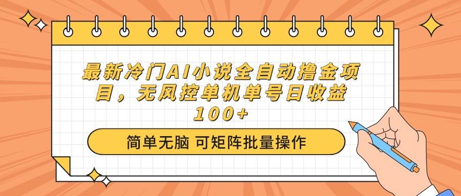 最新冷门AI小说全自动撸金项目，无风控单机单号日收益100+知源共链|免费获取全站资源|免费视频资源|无会员免费资源平台|无限制资源下载|免费赚钱平台|小程序赚钱|赚钱项目网站|免费看视频获取奖励|免费资源下载|免费视频赚钱知源共链