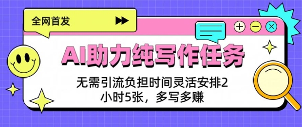 AI助力纯写作任务，无需引流负担，时间灵活安排，2小时5张，多写多挣 2025年1月24日10:4知源共链|免费获取全站资源|免费视频资源|无会员免费资源平台|无限制资源下载|免费赚钱平台|小程序赚钱|赚钱项目网站|免费看视频获取奖励|免费资源下载|免费视频赚钱知源共链