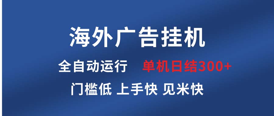 海外广告挂机 全自动运行 单机单日300 日结项目 稳定运行 欢迎观看课程知源共链|免费获取全站资源|免费视频资源|无会员免费资源平台|无限制资源下载|免费赚钱平台|小程序赚钱|赚钱项目网站|免费看视频获取奖励|免费资源下载|免费视频赚钱知源共链