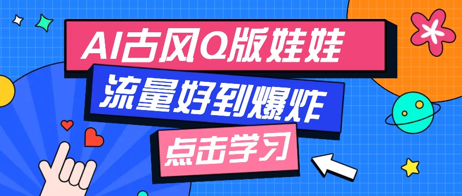 利用AI制做Q版古风娃娃视频，只需三步新手也能做出流量好到爆(附教程 提示…知源共链|免费获取全站资源|免费视频资源|无会员免费资源平台|无限制资源下载|免费赚钱平台|小程序赚钱|赚钱项目网站|免费看视频获取奖励|免费资源下载|免费视频赚钱知源共链