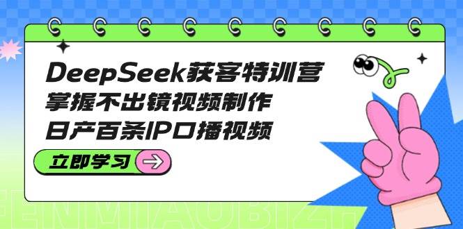）DeepSeek获客特训营：掌握不出镜视频制作，日产百条IP口播视频知源共链|免费获取全站资源|免费视频资源|无会员免费资源平台|无限制资源下载|免费赚钱平台|小程序赚钱|赚钱项目网站|免费看视频获取奖励|免费资源下载|免费视频赚钱知源共链