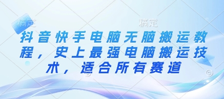 抖音快手电脑无脑搬运教程，史上最强电脑搬运技术，适合所有赛道知源共链|免费获取全站资源|免费视频资源|无会员免费资源平台|无限制资源下载|免费赚钱平台|小程序赚钱|赚钱项目网站|免费看视频获取奖励|免费资源下载|免费视频赚钱知源共链