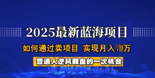2025蓝海项目，普通人如何通过卖项目，实现月入过W，全过程【揭秘】知源共链|免费获取全站资源|免费视频资源|无会员免费资源平台|无限制资源下载|免费赚钱平台|小程序赚钱|赚钱项目网站|免费看视频获取奖励|免费资源下载|免费视频赚钱知源共链