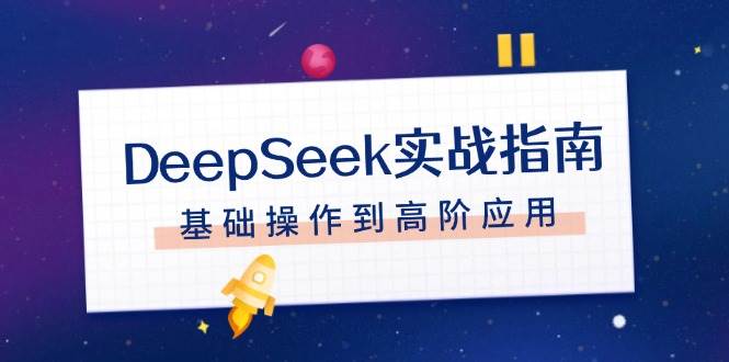 DeepSeek实战指南，注册配置、对话技巧、文件处理、基础操作到高阶应用知源共链|免费获取全站资源|免费视频资源|无会员免费资源平台|无限制资源下载|免费赚钱平台|小程序赚钱|赚钱项目网站|免费看视频获取奖励|免费资源下载|免费视频赚钱知源共链