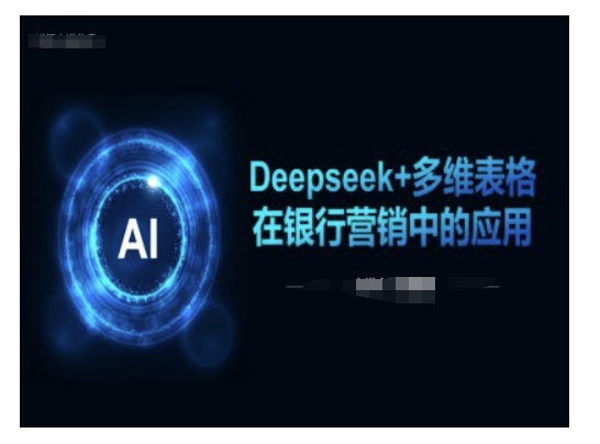 Deepseek+多维表格在银行营销场景中的应用知源共链|免费获取全站资源|免费视频资源|无会员免费资源平台|无限制资源下载|免费赚钱平台|小程序赚钱|赚钱项目网站|免费看视频获取奖励|免费资源下载|免费视频赚钱知源共链