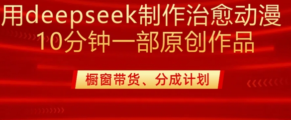 用deepseek制作治愈系漫剪，20分钟一部纯原创作品，多种变现渠道外面收费980知源共链|免费获取全站资源|免费视频资源|无会员免费资源平台|无限制资源下载|免费赚钱平台|小程序赚钱|赚钱项目网站|免费看视频获取奖励|免费资源下载|免费视频赚钱知源共链
