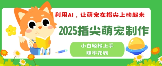 利用AI，让萌宠在指尖上动起来，2025指尖萌宠制作，小白轻松上手挣零花钱知源共链|免费获取全站资源|免费视频资源|无会员免费资源平台|无限制资源下载|免费赚钱平台|小程序赚钱|赚钱项目网站|免费看视频获取奖励|免费资源下载|免费视频赚钱知源共链