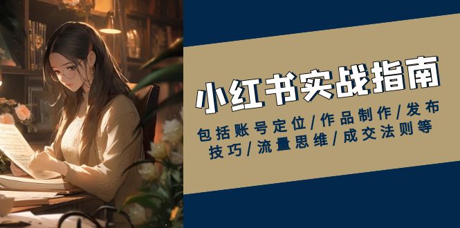 小红书实战指南，包括账号定位/作品制作/发布技巧/流量思维/成交法则等知源共链|免费获取全站资源|免费视频资源|无会员免费资源平台|无限制资源下载|免费赚钱平台|小程序赚钱|赚钱项目网站|免费看视频获取奖励|免费资源下载|免费视频赚钱知源共链