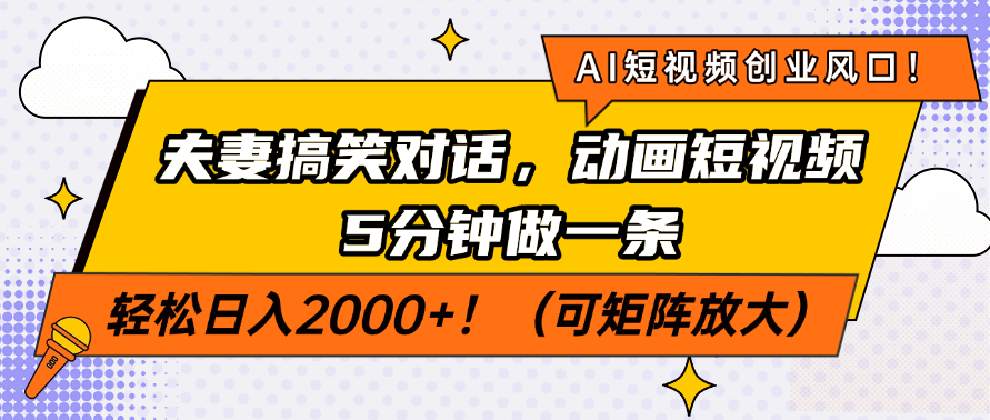 AI短视频创业风口！夫妻搞笑对话，动画短视频5分钟做一条，轻松日入200…知源共链|免费获取全站资源|免费视频资源|无会员免费资源平台|无限制资源下载|免费赚钱平台|小程序赚钱|赚钱项目网站|免费看视频获取奖励|免费资源下载|免费视频赚钱知源共链