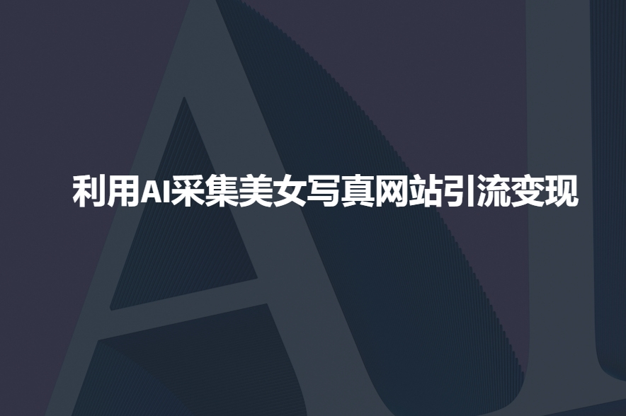 利用AI采集美女写真网站引流变现，引流嘎嘎的知源共链|免费获取全站资源|免费视频资源|无会员免费资源平台|无限制资源下载|免费赚钱平台|小程序赚钱|赚钱项目网站|免费看视频获取奖励|免费资源下载|免费视频赚钱知源共链
